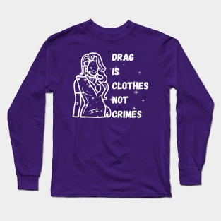 Drag is Clothes Not Crimes - Drag Queens Long Sleeve T-Shirt